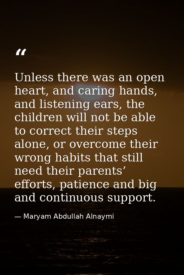 Unless there was an open heart, and caring hands, and listening ears, the children will not be able to correct their ste — Maryam Abdullah Alnaymi