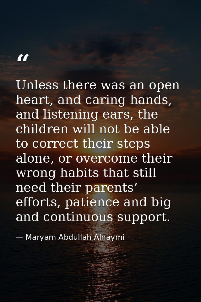 Unless there was an open heart, and caring hands, and listening ears, the children will not be able to correct their ste — Maryam Abdullah Alnaymi