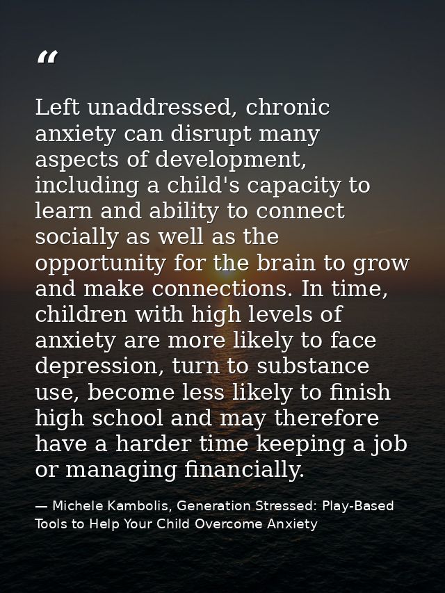 Left unaddressed, chronic anxiety can disrupt many aspects of development, including a child's capacity to learn and abi — Michele Kambolis, Generation Stressed: Play-Based Tools to Help Your Child Overcome Anxiety