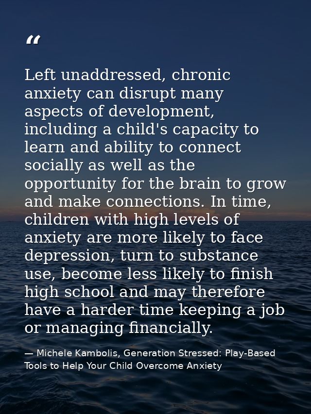 Left unaddressed, chronic anxiety can disrupt many aspects of development, including a child's capacity to learn and abi — Michele Kambolis, Generation Stressed: Play-Based Tools to Help Your Child Overcome Anxiety