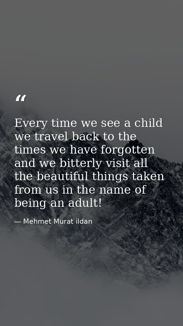 Every time we see a child we travel back to the times we have forgotten and we bitterly visit all the beautiful things t — Mehmet Murat ildan