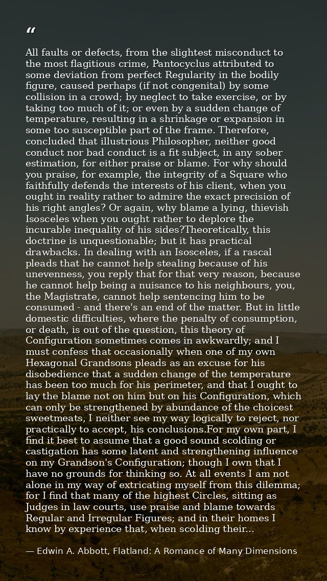 All faults or defects, from the slightest misconduct to the most flagitious crime, Pantocyclus attributed to some deviat — Edwin A. Abbott, Flatland: A Romance of Many Dimensions