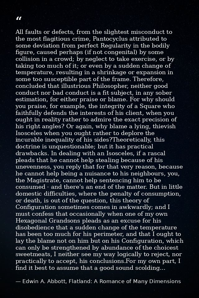 All faults or defects, from the slightest misconduct to the most flagitious crime, Pantocyclus attributed to some deviat — Edwin A. Abbott, Flatland: A Romance of Many Dimensions
