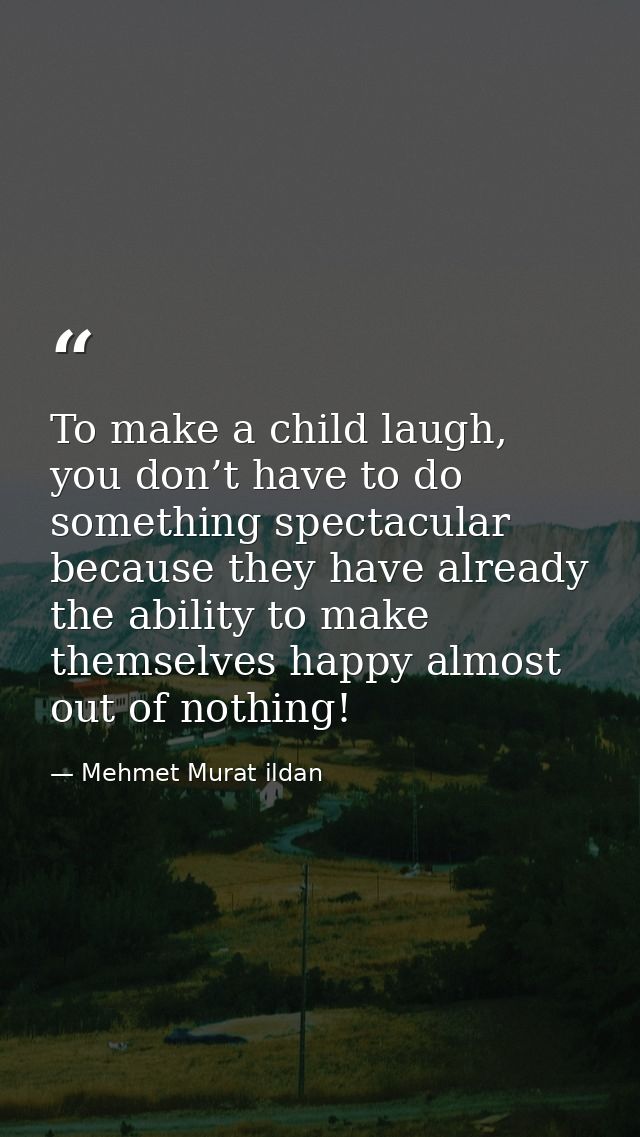 To make a child laugh, you don’t have to do something spectacular because they have already the ability to make themselv — Mehmet Murat ildan