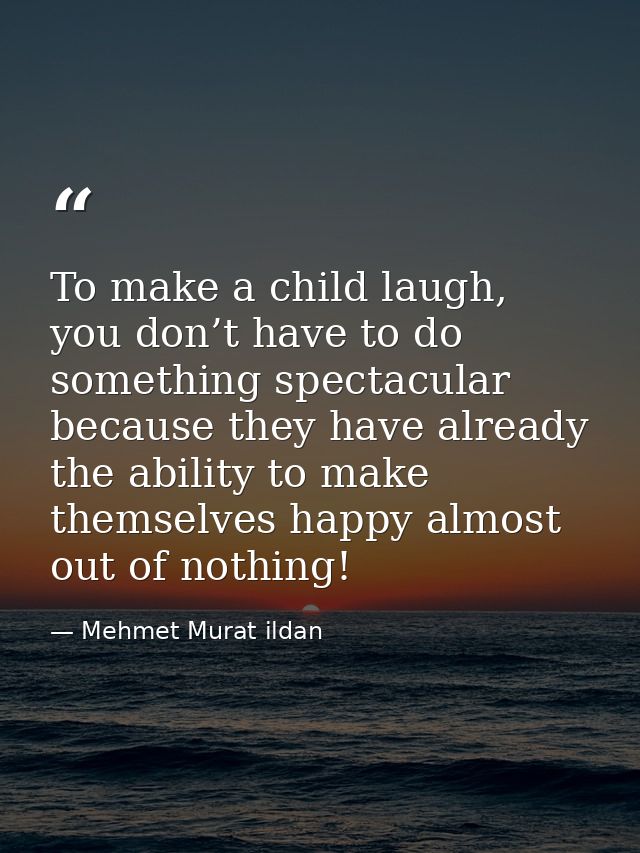To make a child laugh, you don’t have to do something spectacular because they have already the ability to make themselv — Mehmet Murat ildan