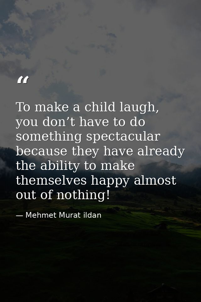 To make a child laugh, you don’t have to do something spectacular because they have already the ability to make themselv — Mehmet Murat ildan