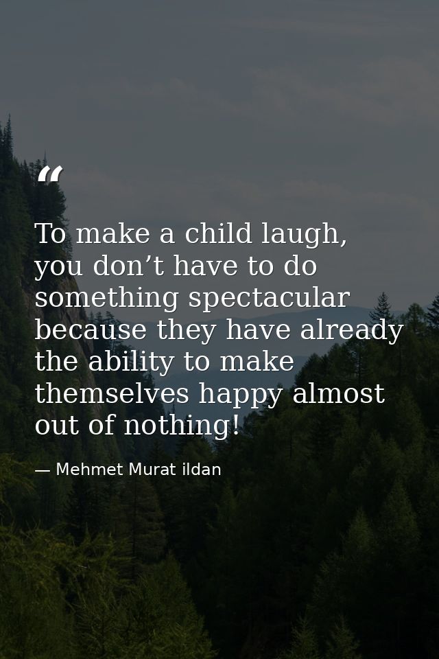 To make a child laugh, you don’t have to do something spectacular because they have already the ability to make themselv — Mehmet Murat ildan