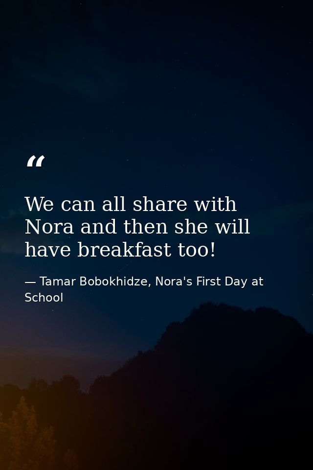 We can all share with Nora and then she will have breakfast too! — Tamar Bobokhidze, Nora's First Day at School
