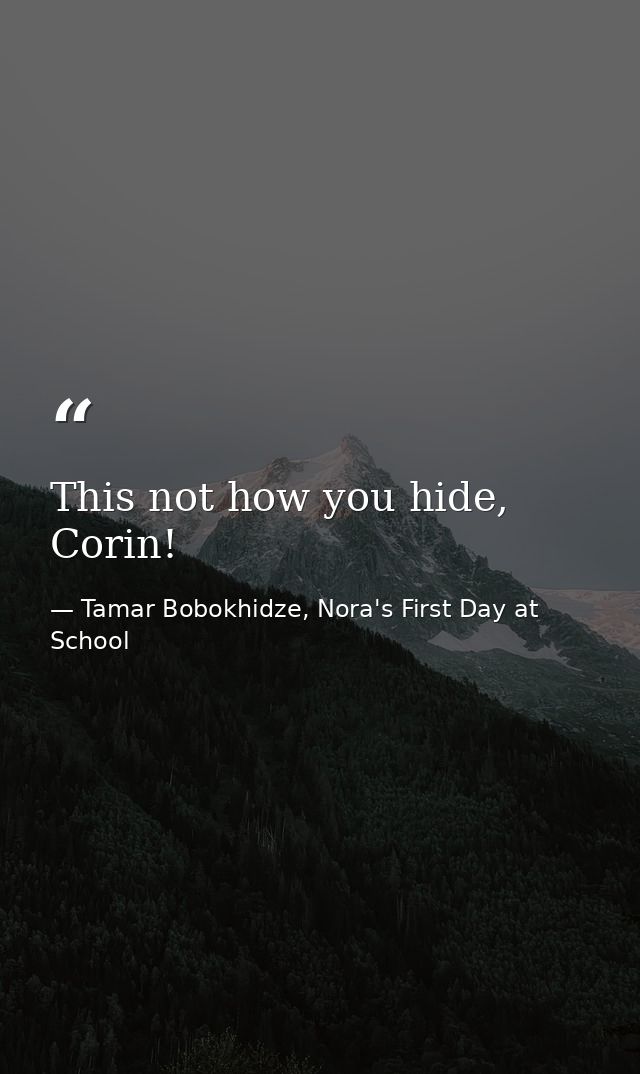 This not how you hide, Corin! — Tamar Bobokhidze, Nora's First Day at School