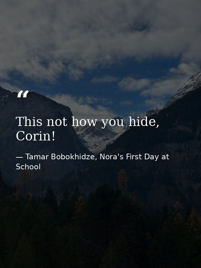 This not how you hide, Corin! — Tamar Bobokhidze, Nora's First Day at School