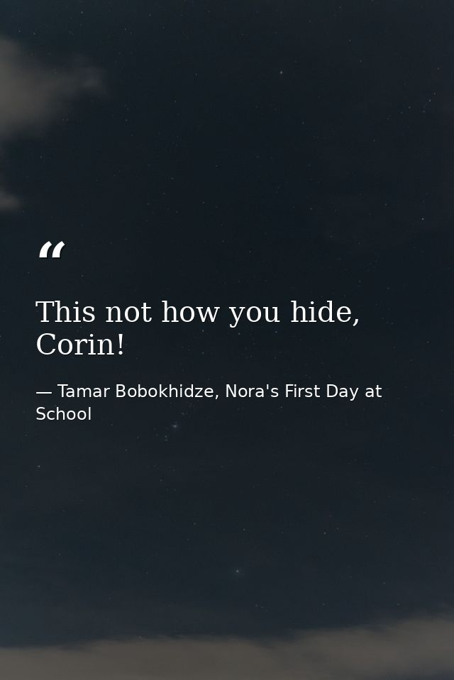 This not how you hide, Corin! — Tamar Bobokhidze, Nora's First Day at School