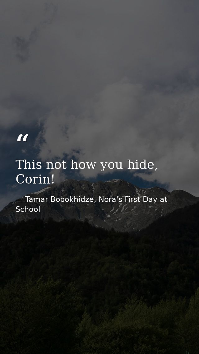This not how you hide, Corin! — Tamar Bobokhidze, Nora's First Day at School