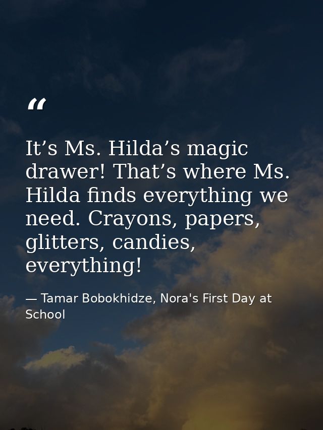It’s Ms. Hilda’s magic drawer! That’s where Ms. Hilda finds everything we need. Crayons, papers, glitters, candies, ever — Tamar Bobokhidze, Nora's First Day at School