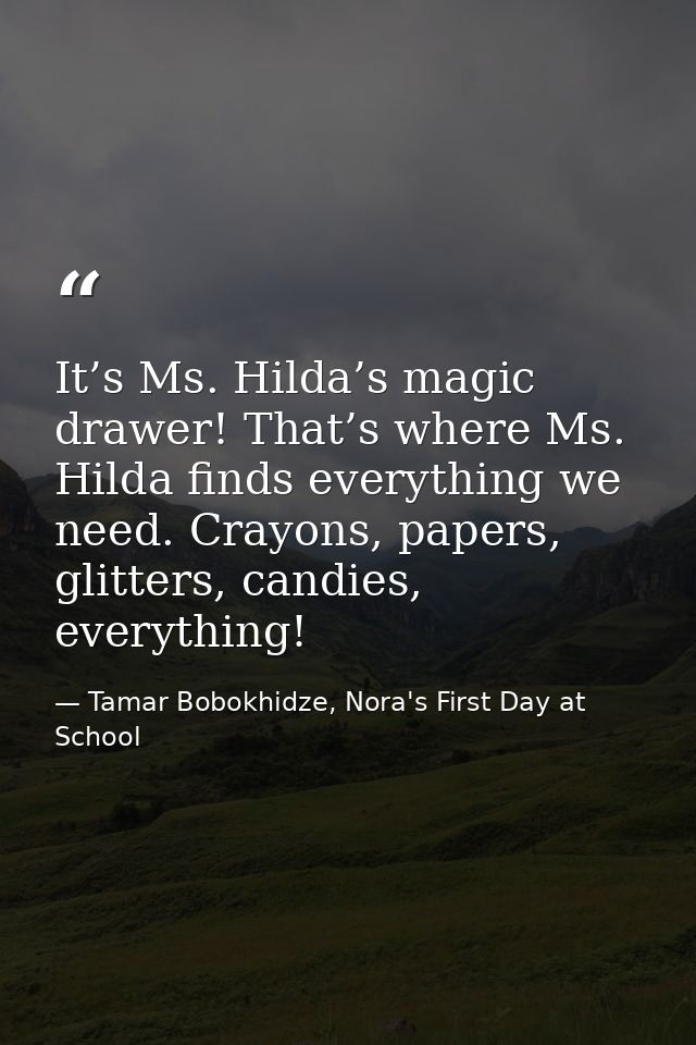 It’s Ms. Hilda’s magic drawer! That’s where Ms. Hilda finds everything we need. Crayons, papers, glitters, candies, ever — Tamar Bobokhidze, Nora's First Day at School