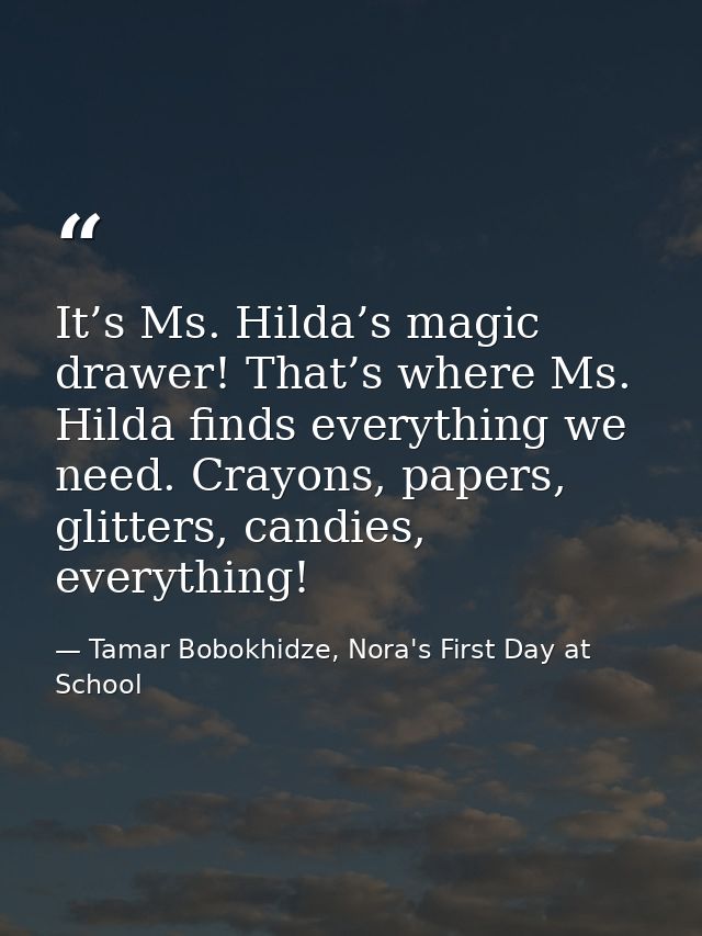 It’s Ms. Hilda’s magic drawer! That’s where Ms. Hilda finds everything we need. Crayons, papers, glitters, candies, ever — Tamar Bobokhidze, Nora's First Day at School