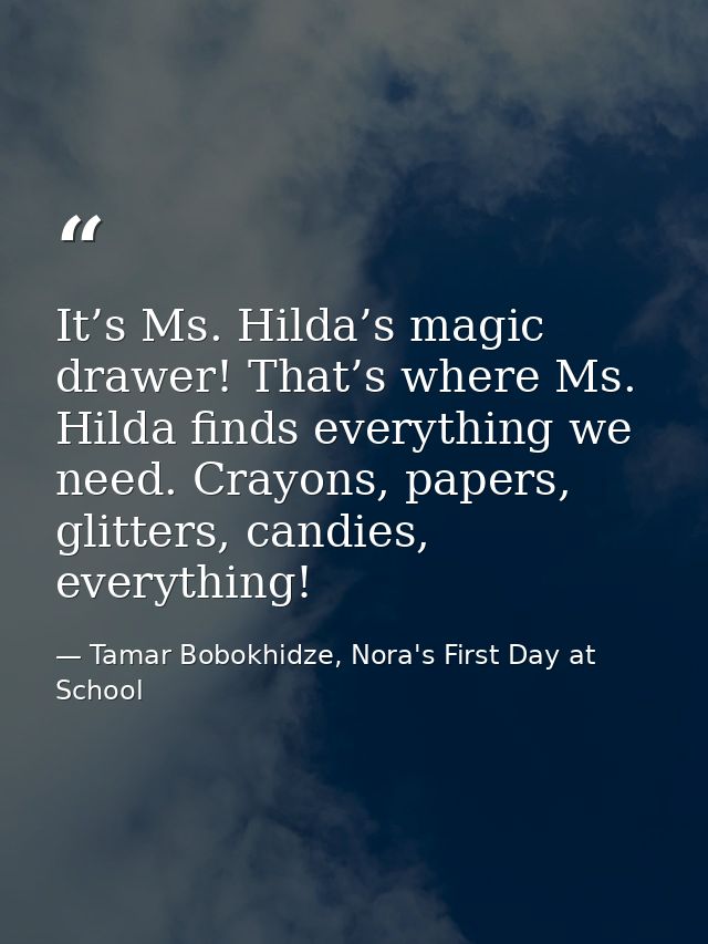 It’s Ms. Hilda’s magic drawer! That’s where Ms. Hilda finds everything we need. Crayons, papers, glitters, candies, ever — Tamar Bobokhidze, Nora's First Day at School