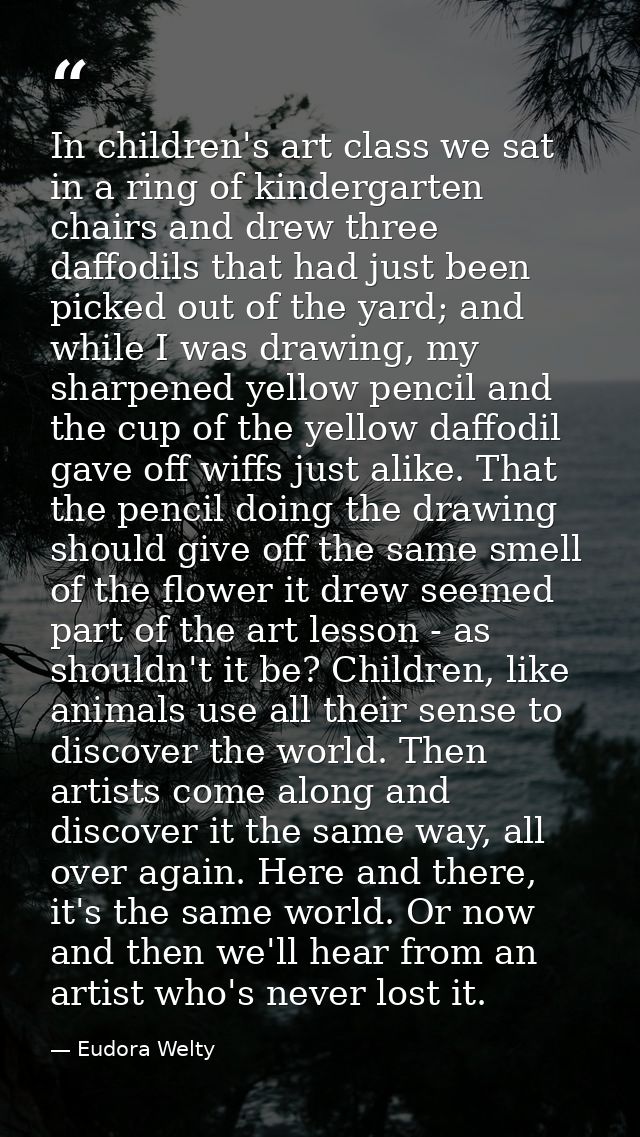 In children's art class we sat in a ring of kindergarten chairs and drew three daffodils that had just been picked out o — Eudora Welty