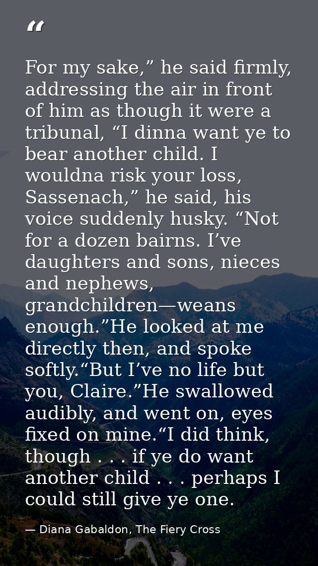 For my sake,” he said firmly, addressing the air in front of him as though it were a tribunal, “I dinna want ye to bear  — Diana Gabaldon, The Fiery Cross