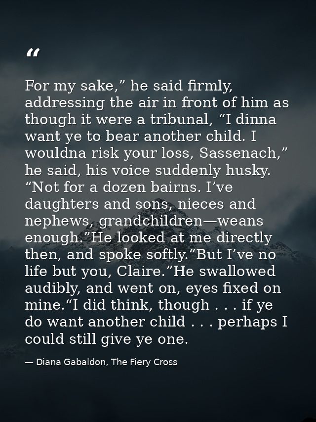 For my sake,” he said firmly, addressing the air in front of him as though it were a tribunal, “I dinna want ye to bear  — Diana Gabaldon, The Fiery Cross