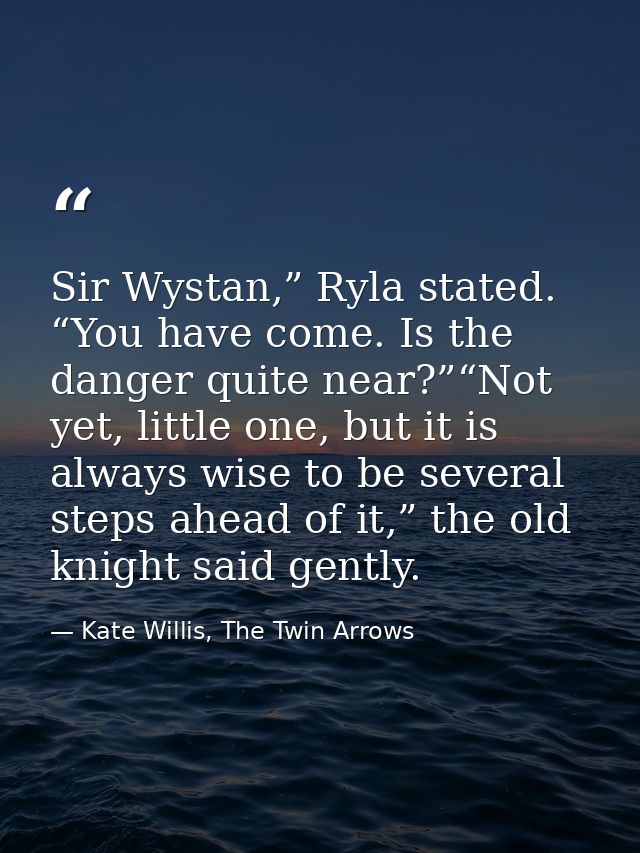 Sir Wystan,” Ryla stated. “You have come. Is the danger quite near?”“Not yet, little one, but it is always wise to be se — Kate Willis, The Twin Arrows