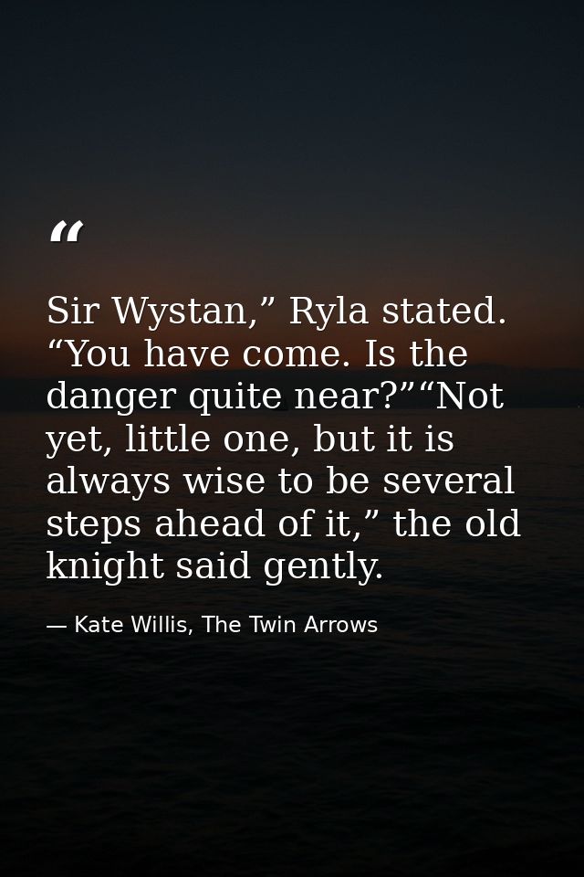 Sir Wystan,” Ryla stated. “You have come. Is the danger quite near?”“Not yet, little one, but it is always wise to be se — Kate Willis, The Twin Arrows