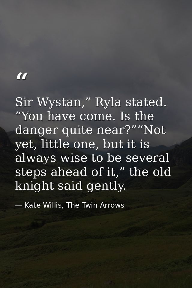 Sir Wystan,” Ryla stated. “You have come. Is the danger quite near?”“Not yet, little one, but it is always wise to be se — Kate Willis, The Twin Arrows