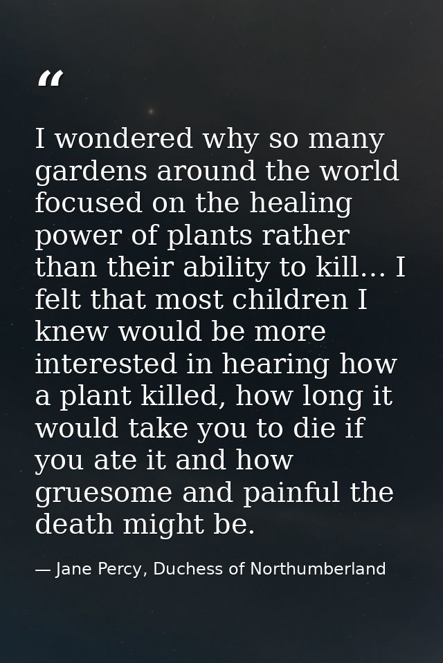 I wondered why so many gardens around the world focused on the healing power of plants rather than their ability to kill — Jane Percy, Duchess of Northumberland