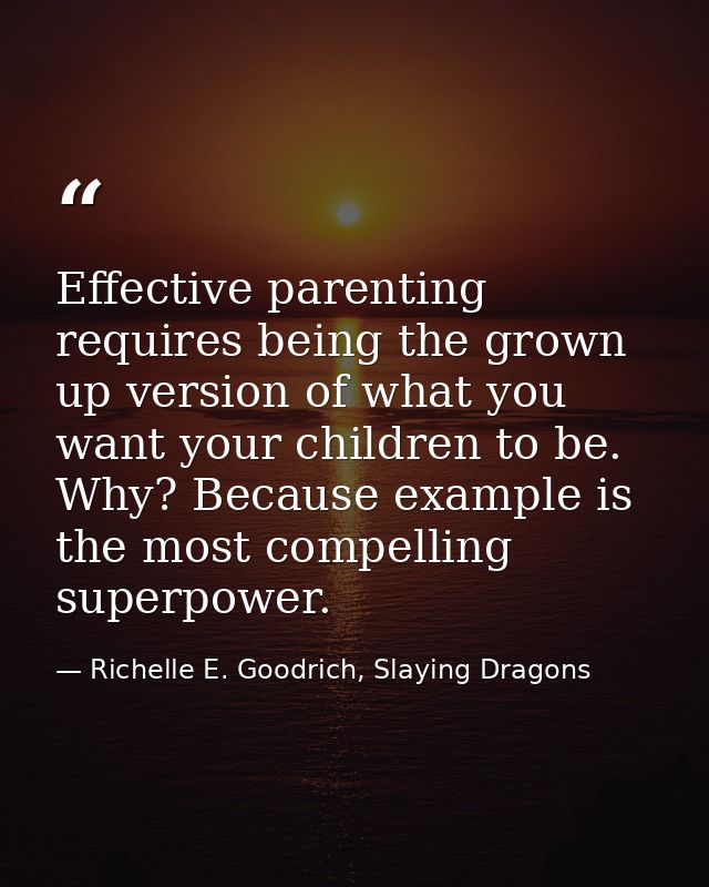 Effective parenting requires being the grown up version of what you want your children to be. Why? Because example is th — Richelle E. Goodrich, Slaying Dragons
