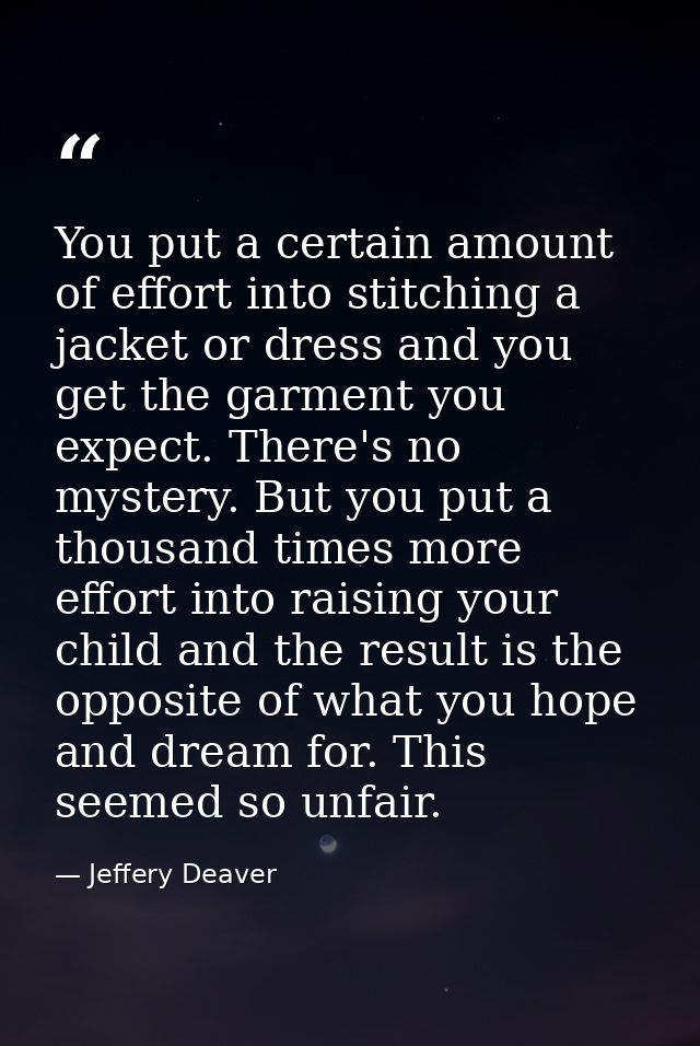 You put a certain amount of effort into stitching a jacket or dress and you get the garment you expect. There's no myste — Jeffery Deaver