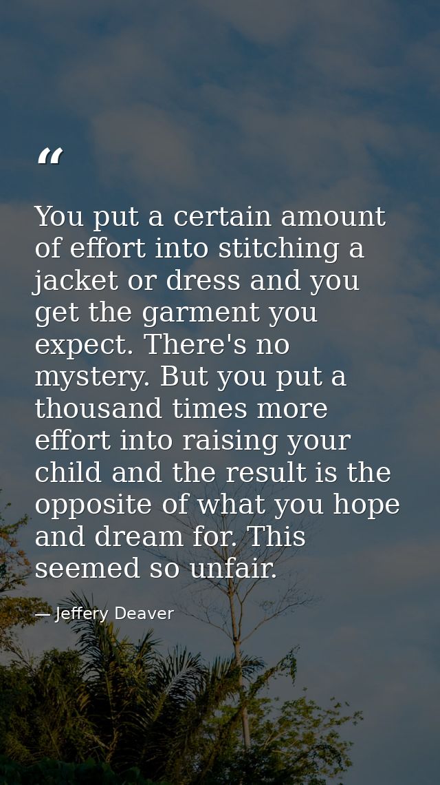 You put a certain amount of effort into stitching a jacket or dress and you get the garment you expect. There's no myste — Jeffery Deaver
