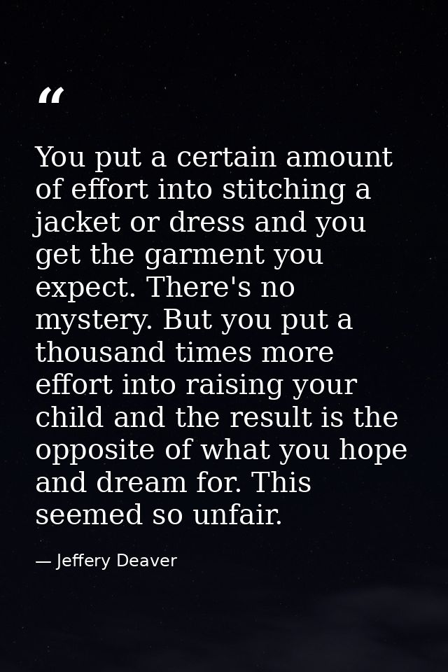 You put a certain amount of effort into stitching a jacket or dress and you get the garment you expect. There's no myste — Jeffery Deaver