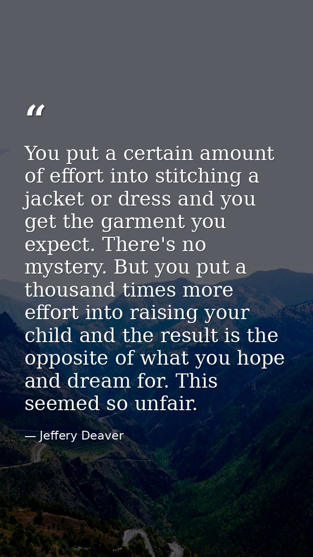 You put a certain amount of effort into stitching a jacket or dress and you get the garment you expect. There's no myste — Jeffery Deaver