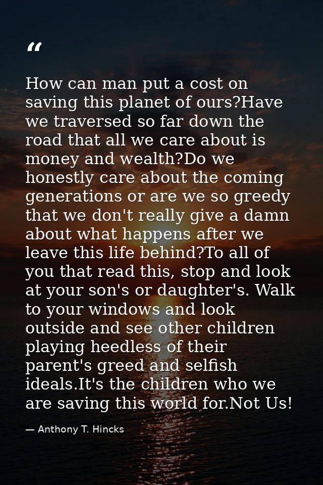 How can man put a cost on saving this planet of ours?Have we traversed so far down the road that all we care about is mo — Anthony T. Hincks