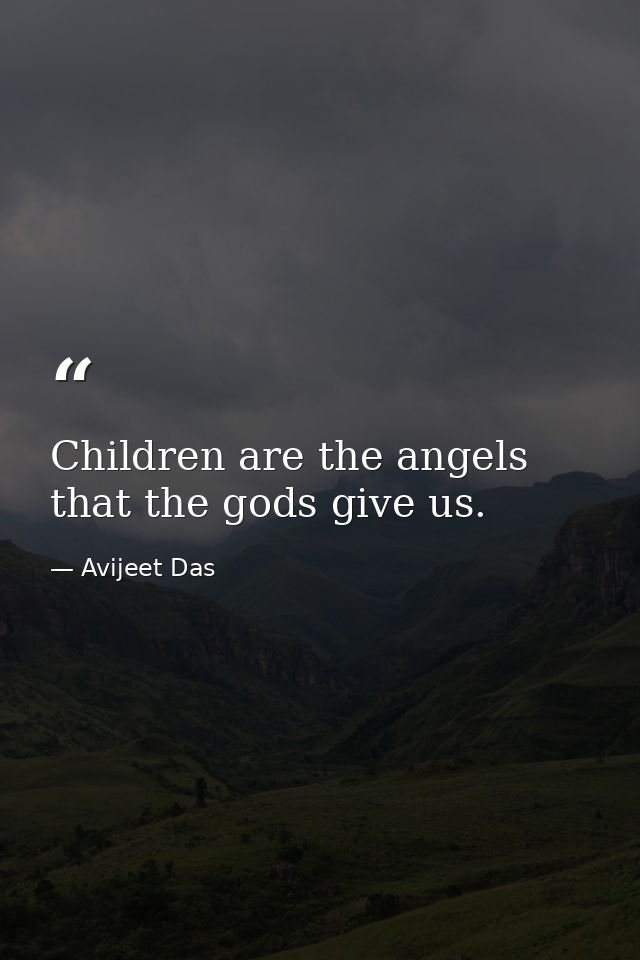 Children are the angels that the gods give us. — Avijeet Das