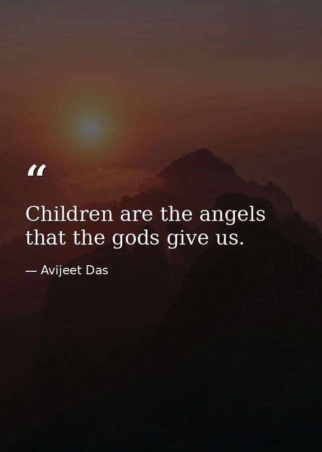 Children are the angels that the gods give us. — Avijeet Das