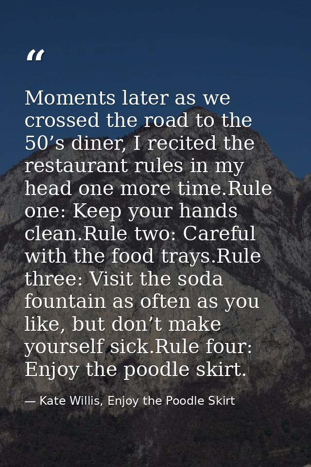 Moments later as we crossed the road to the 50’s diner, I recited the restaurant rules in my head one more time.Rule one — Kate Willis, Enjoy the Poodle Skirt