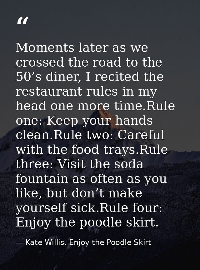 Moments later as we crossed the road to the 50’s diner, I recited the restaurant rules in my head one more time.Rule one — Kate Willis, Enjoy the Poodle Skirt