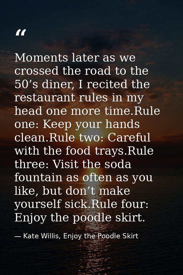 Moments later as we crossed the road to the 50’s diner, I recited the restaurant rules in my head one more time.Rule one — Kate Willis, Enjoy the Poodle Skirt