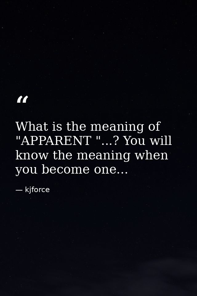 What is the meaning of "APPARENT "...? You will know the meaning when you become one... — kjforce