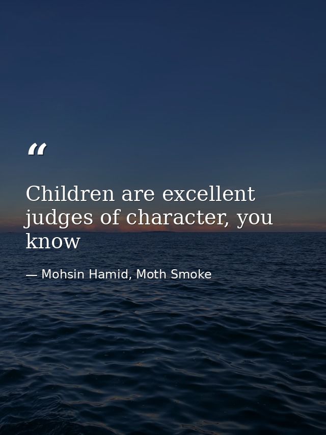 Children are excellent judges of character, you know — Mohsin Hamid, Moth Smoke