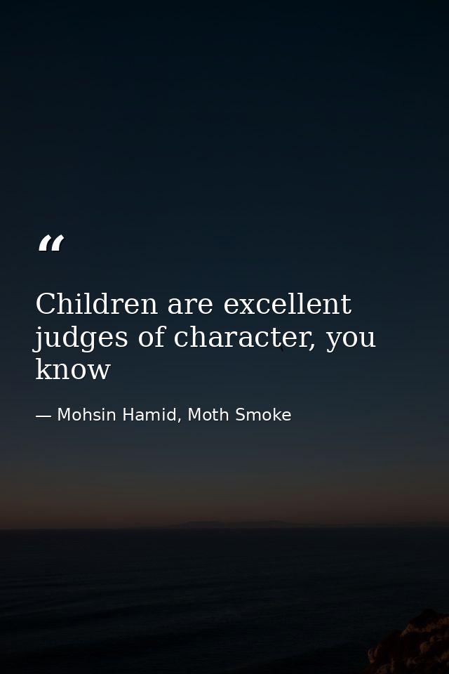 Children are excellent judges of character, you know — Mohsin Hamid, Moth Smoke