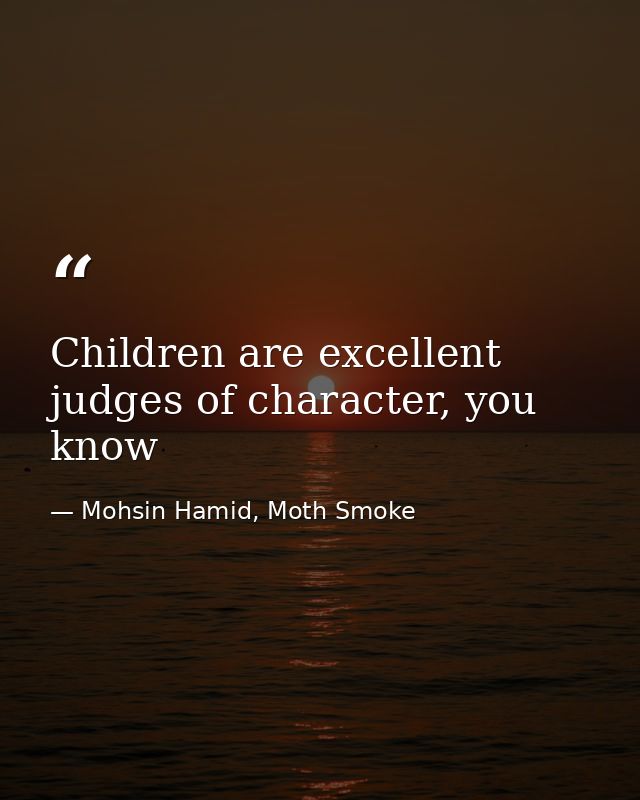 Children are excellent judges of character, you know — Mohsin Hamid, Moth Smoke
