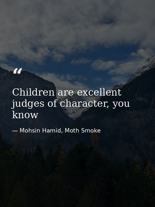 Children are excellent judges of character, you know — Mohsin Hamid, Moth Smoke