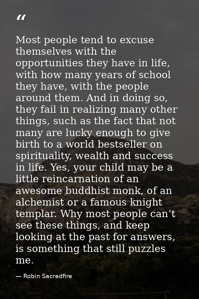 Most people tend to excuse themselves with the opportunities they have in life, with how many years of school they have, — Robin Sacredfire