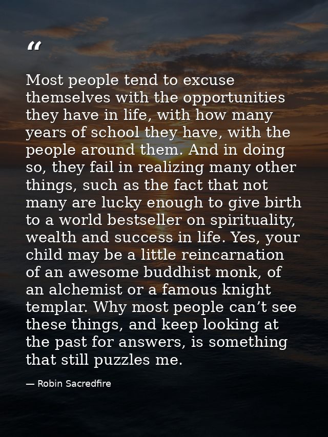 Most people tend to excuse themselves with the opportunities they have in life, with how many years of school they have, — Robin Sacredfire