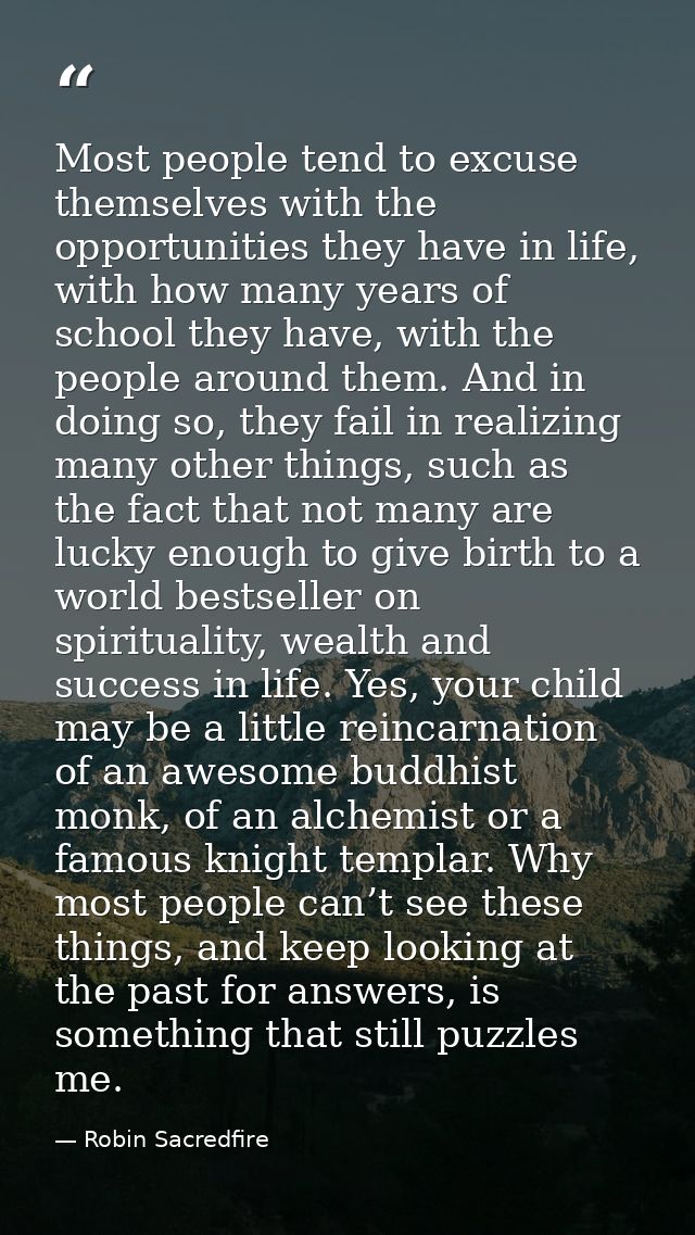 Most people tend to excuse themselves with the opportunities they have in life, with how many years of school they have, — Robin Sacredfire