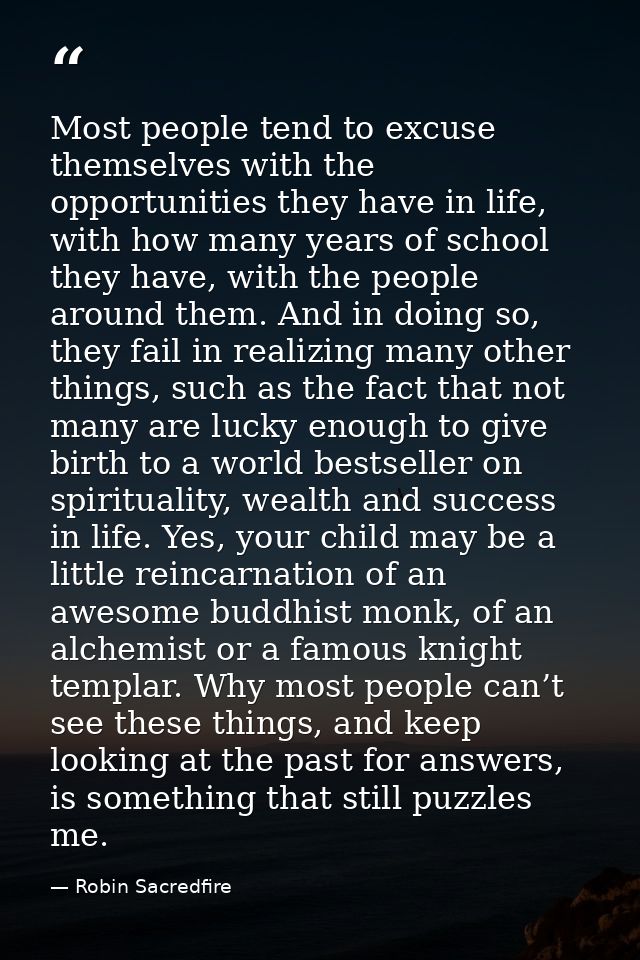Most people tend to excuse themselves with the opportunities they have in life, with how many years of school they have, — Robin Sacredfire