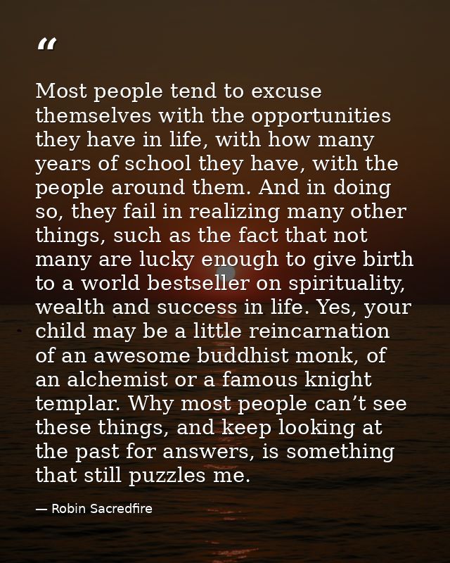 Most people tend to excuse themselves with the opportunities they have in life, with how many years of school they have, — Robin Sacredfire