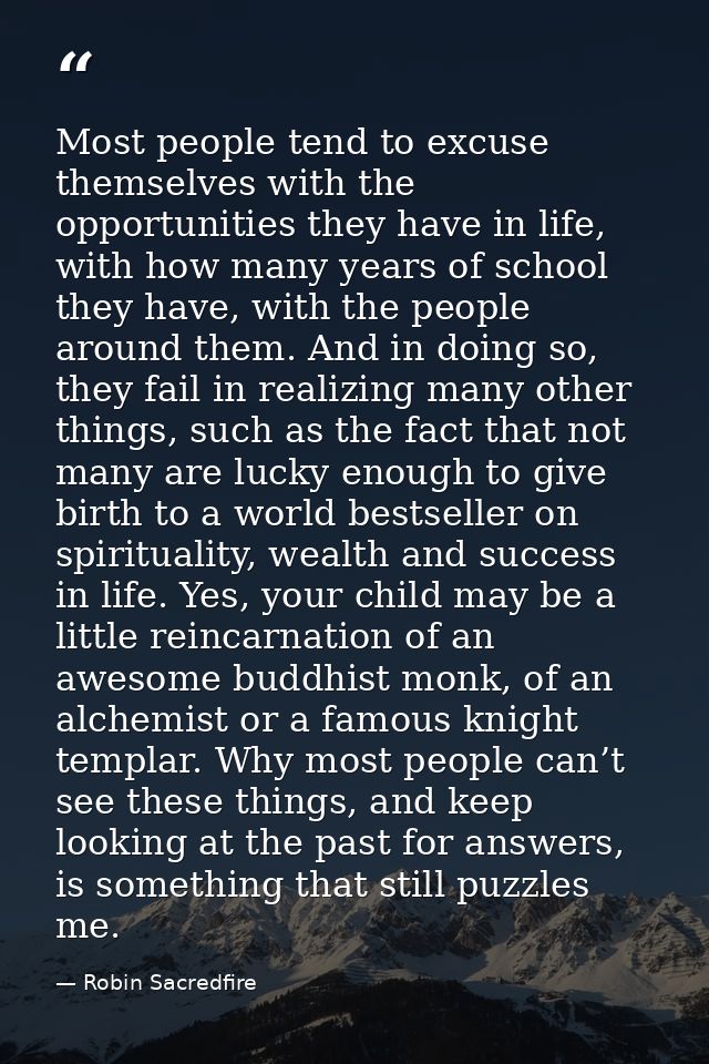 Most people tend to excuse themselves with the opportunities they have in life, with how many years of school they have, — Robin Sacredfire