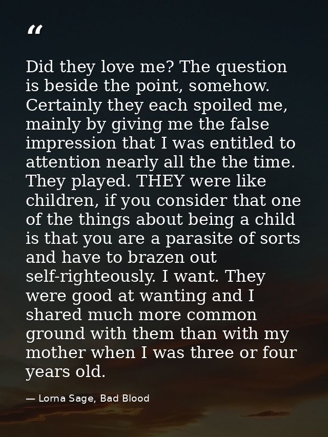 Did they love me? The question is beside the point, somehow. Certainly they each spoiled me, mainly by giving me the fal — Lorna Sage, Bad Blood